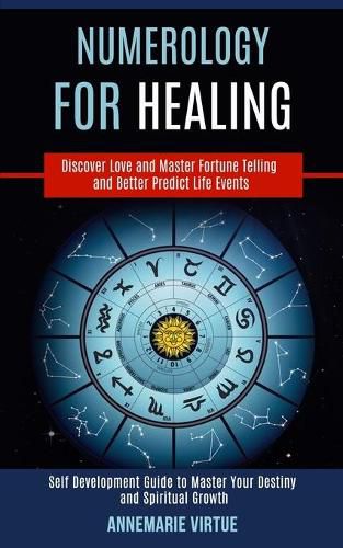 Cover image for Numerology for Healing: Self Development Guide to Master Your Destiny and Spiritual Growth (Discover Love and Master Fortune Telling and Better Predict Life Events)