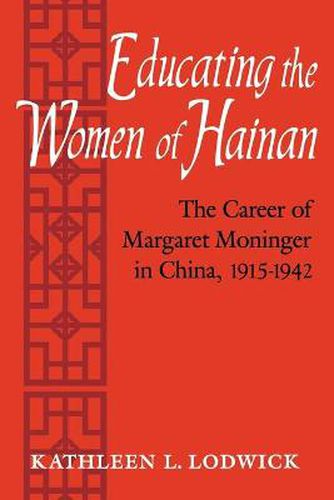 Cover image for Educating the Women of Hainan: The Career of Margaret Moninger in China, 1915-1942