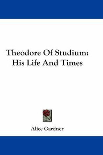 Theodore of Studium: His Life and Times