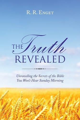 Cover image for The Truth Revealed: Unraveling the Secrets of the Bible You Won't Hear Sunday Morning