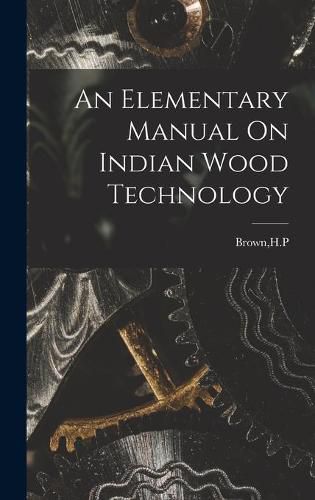 Cover image for An Elementary Manual On Indian Wood Technology