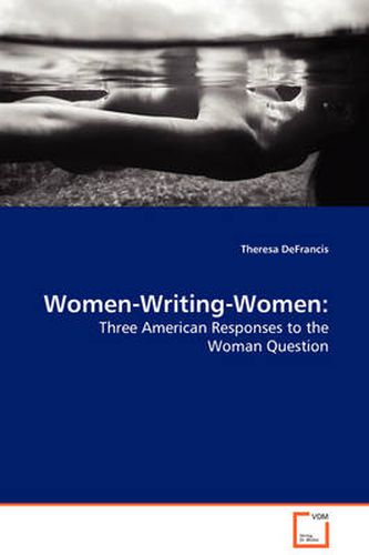 Cover image for Women-Writing-Women: Three American Responses to the Woman Question