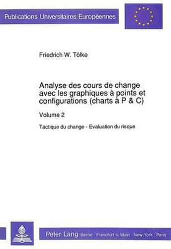 Analyse Des Cours de Change Avec Les Graphiques a Points Et Configurations (Charts A P&C): Volume 2. Tactique Du Change - Evaluation Du Risque