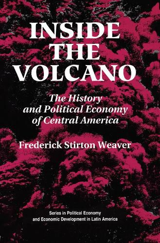 Cover image for Inside The Volcano: The History And Political Economy Of Central America