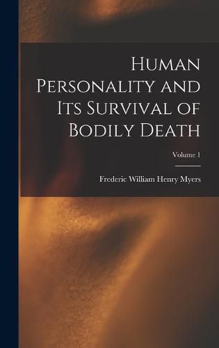 Human Personality and Its Survival of Bodily Death; Volume 1