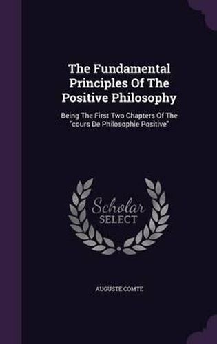 The Fundamental Principles of the Positive Philosophy: Being the First Two Chapters of the Cours de Philosophie Positive