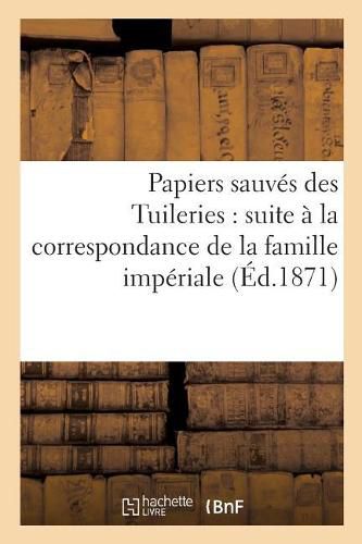 Cover image for Papiers Sauves Des Tuileries: Suite A La Correspondance de la Famille Imperiale