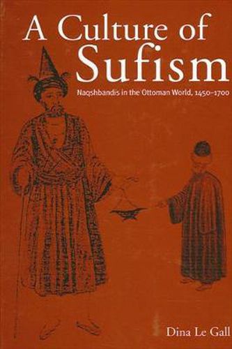 Cover image for A Culture of Sufism: Naqshbandis in the Ottoman World, 1450-1700