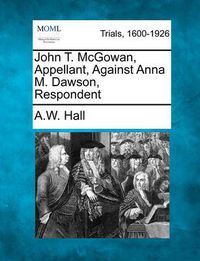Cover image for John T. McGowan, Appellant, Against Anna M. Dawson, Respondent