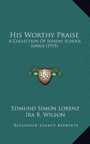 His Worthy Praise: A Collection of Sunday School Songs (1915)