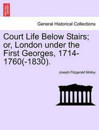 Cover image for Court Life Below Stairs; Or, London Under the First Georges, 1714-1760(-1830).