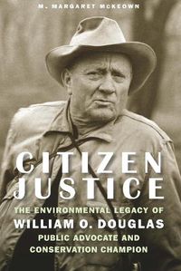 Cover image for Citizen Justice: The Environmental Legacy of William O. Douglas - Public Advocate and Conservation Champion