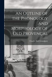 Cover image for An Outline of the Phonology and Morphology of Old Provencal