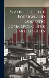 Cover image for Statistics of the Foreign and Domestic Commerce of the United States