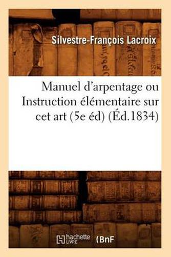 Manuel d'Arpentage Ou Instruction Elementaire Sur CET Art (5e Ed) (Ed.1834)