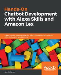 Cover image for Hands-On Chatbot Development with Alexa Skills and Amazon Lex: Create custom conversational and voice interfaces for your Amazon Echo devices and web platforms
