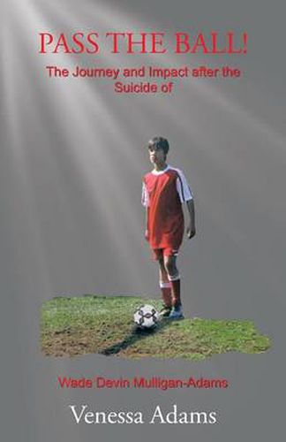 Cover image for Pass the Ball!: The Journey and Impact after the Suicide of Wade Devin Mulligan-Adams