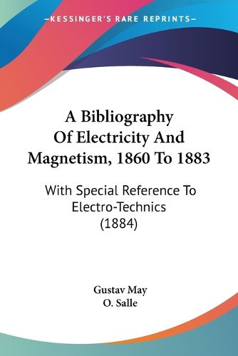 Cover image for A Bibliography of Electricity and Magnetism, 1860 to 1883: With Special Reference to Electro-Technics (1884)