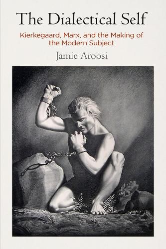 Cover image for The Dialectical Self: Kierkegaard, Marx, and the Making of the Modern Subject