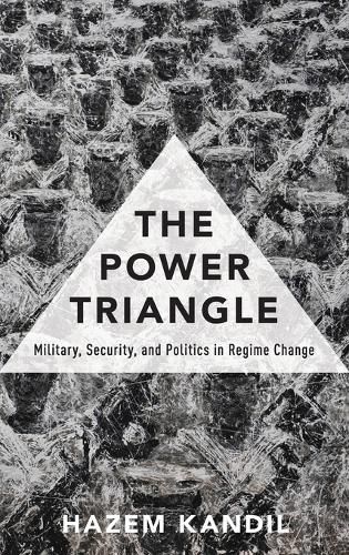 The Power Triangle: Military, Security, and Politics in Regime Change