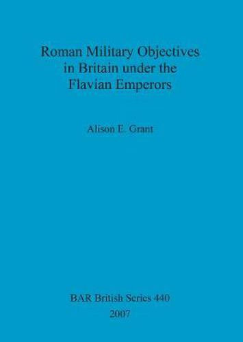 Roman Military Objectives in Britain under the Flavian Emperors