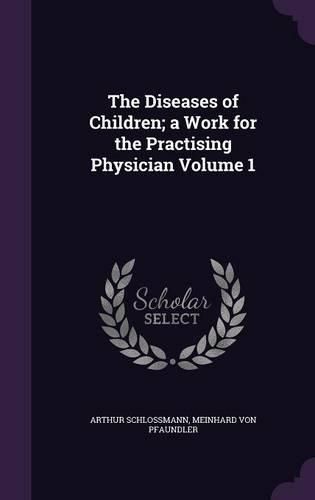 Cover image for The Diseases of Children; A Work for the Practising Physician Volume 1