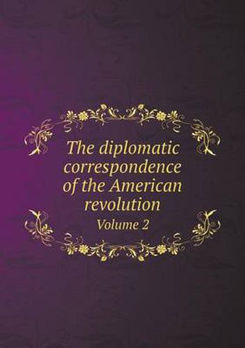 Cover image for The diplomatic correspondence of the American revolution Volume 2