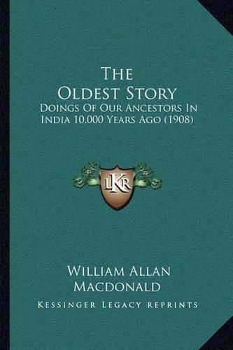 The Oldest Story: Doings of Our Ancestors in India 10,000 Years Ago (1908)