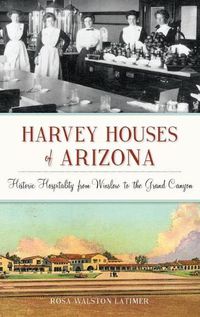 Cover image for Harvey Houses of Arizona: Historic Hospitality from Winslow to the Grand Canyon