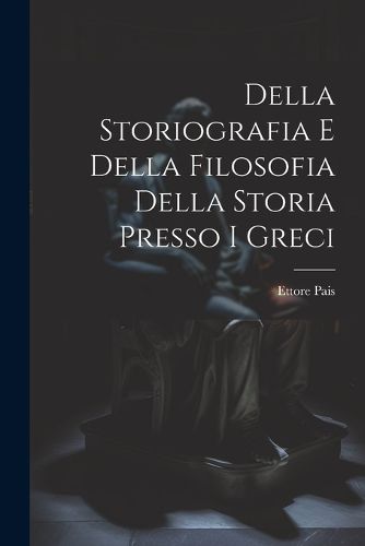 Cover image for Della Storiografia e Della Filosofia Della Storia Presso i Greci