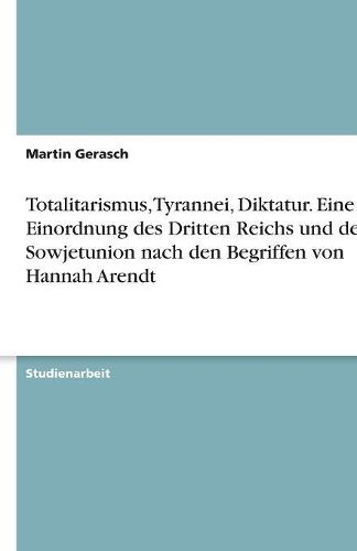 Cover image for Totalitarismus, Tyrannei, Diktatur. Eine Einordnung des Dritten Reichs und der Sowjetunion nach den Begriffen von Hannah Arendt