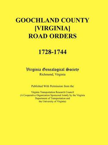 Cover image for Goochland County [Virginia] Road Orders, 1728-1744. Published With Permission from the Virginia Transportation Research Council (A Cooperative Organization Sponsored Jointly by the Virginia Department of Transportation and the University of Virginia