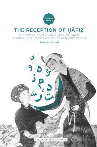 Cover image for The Reception of Hafiz: The Sweet Poetic Language of Hafiz in Nineteenth and Twentieth Century Persia