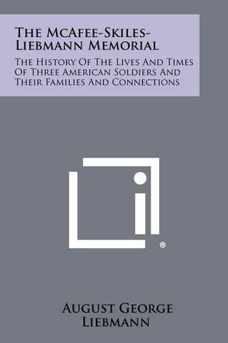 Cover image for The McAfee-Skiles-Liebmann Memorial: The History of the Lives and Times of Three American Soldiers and Their Families and Connections