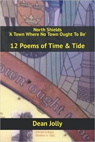 North Shields 'A Town Where No Town Ought To Be': 12 Poems of Time & Tide