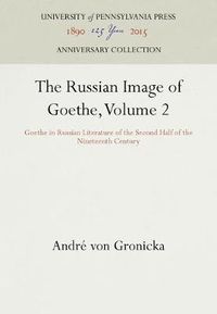 Cover image for The Russian Image of Goethe, Volume 2: Goethe in Russian Literature of the Second Half of the Nineteenth Century