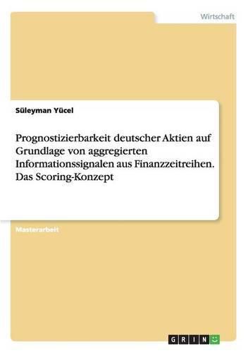 Cover image for Prognostizierbarkeit deutscher Aktien auf Grundlage von aggregierten Informationssignalen aus Finanzzeitreihen. Das Scoring-Konzept