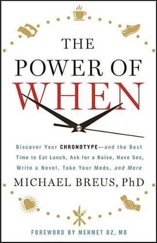 Cover image for The Power of When: Discover Your Chronotype--And the Best Time to Eat Lunch, Ask for a Raise, Have Sex, Write a Novel, Take Your Meds, and More