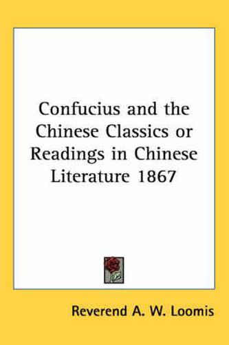 Cover image for Confucius and the Chinese Classics or Readings in Chinese Literature 1867