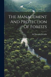 Cover image for The Management And Protection Of Forests