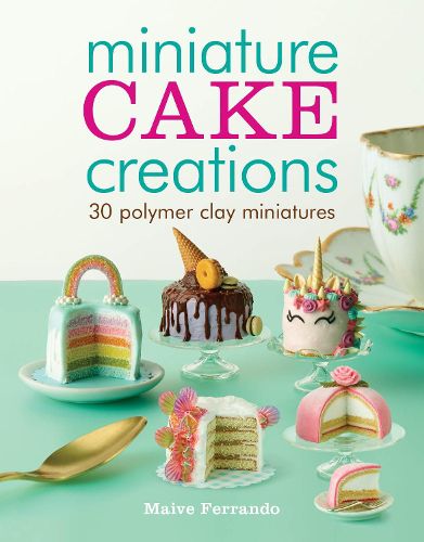 Cover image for Miniature Cake Creations: 30 Polymer Clay Miniatures