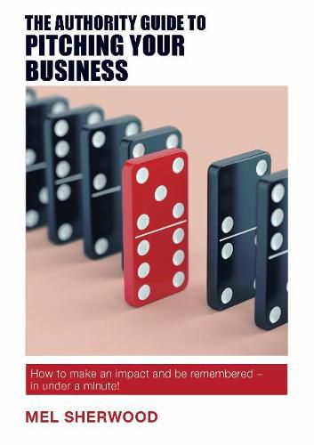 Cover image for The Authority Guide to Pitching Your Business: How to make an impact and be remembered - in under a minute!