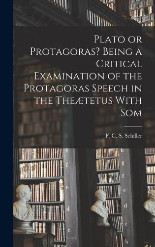 Plato or Protagoras? Being a Critical Examination of the Protagoras Speech in the Theaetetus With Som