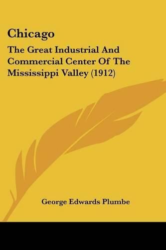 Cover image for Chicago: The Great Industrial and Commercial Center of the Mississippi Valley (1912)