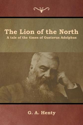 Cover image for The Lion of the North: A tale of the times of Gustavus Adolphus