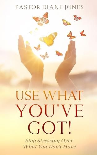 Cover image for Use What You've Got: Stop Stressing Over What You Don't Have