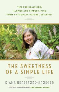Cover image for The Sweetness of a Simple Life: Tips for Healthier, Happier and Kinder Living from a Visionary Natural Scientist