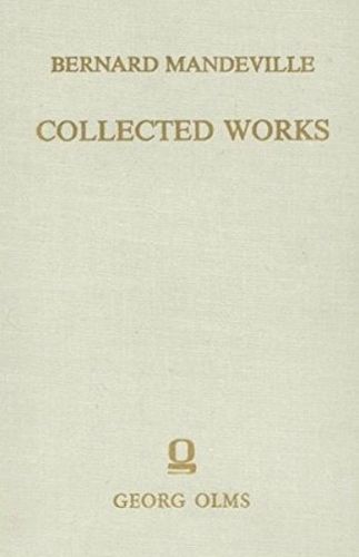 Collected Works: Volume III -- The Fable of the Bees: or, Private Vices, Publick Benefits. Enlarged with many additions