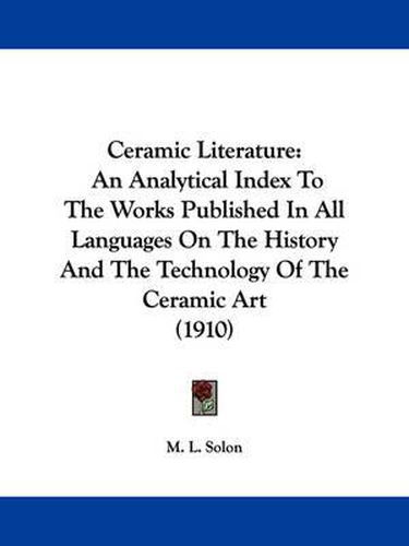 Cover image for Ceramic Literature: An Analytical Index to the Works Published in All Languages on the History and the Technology of the Ceramic Art (1910)