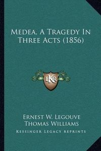 Cover image for Medea, a Tragedy in Three Acts (1856)